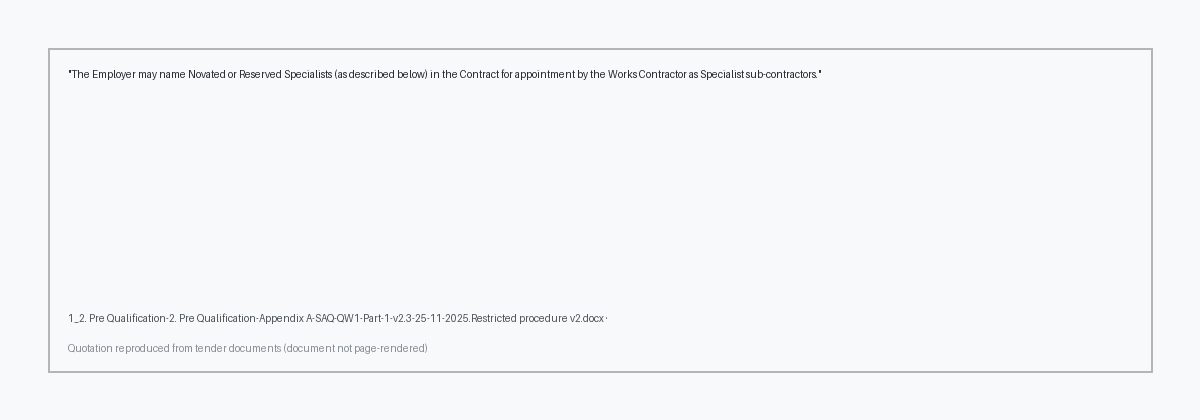 Excerpt from 1_2. Pre Qualification-2. Pre Qualification-Appendix A-SAQ-QW1-Part-1-v2.3-25-11-2025.Restricted procedure v2.docx page unknown highlighting: 'The Employer may name Novated or Reserved Specialists (as described below) in the Contract for appointment by the Works …'