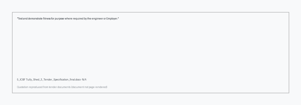 Excerpt from 5_ICBF Tully_Shed_3_Tender_Specification_final.docx page unknown highlighting: 'Test and demonstrate fitness for purpose where required by the engineer or Employer.'